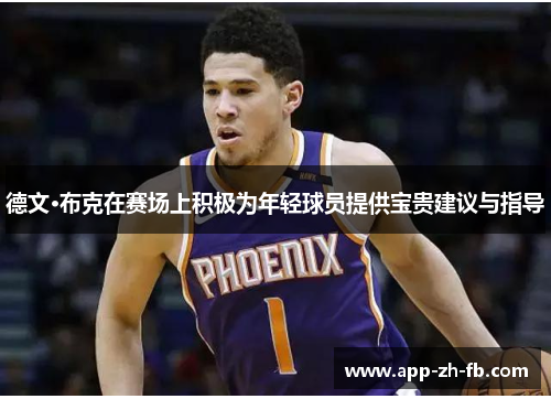 德文·布克在赛场上积极为年轻球员提供宝贵建议与指导