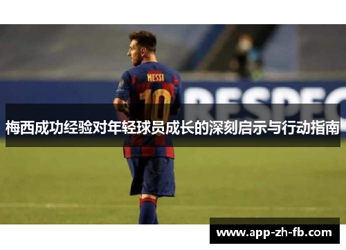 梅西成功经验对年轻球员成长的深刻启示与行动指南