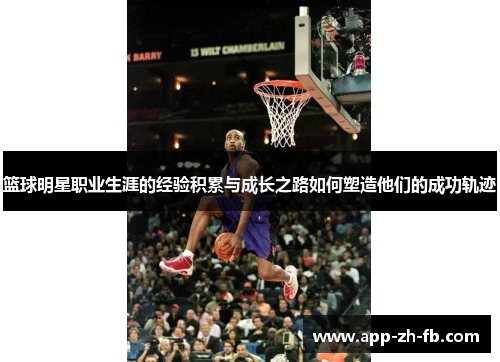 篮球明星职业生涯的经验积累与成长之路如何塑造他们的成功轨迹