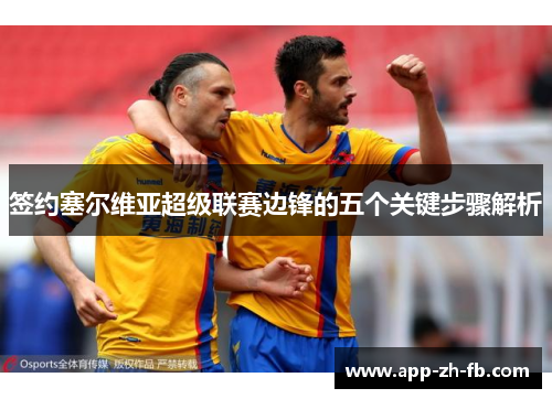 签约塞尔维亚超级联赛边锋的五个关键步骤解析