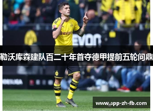 勒沃库森建队百二十年首夺德甲提前五轮问鼎