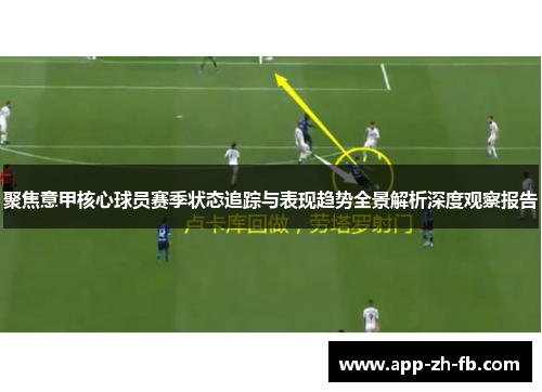 聚焦意甲核心球员赛季状态追踪与表现趋势全景解析深度观察报告