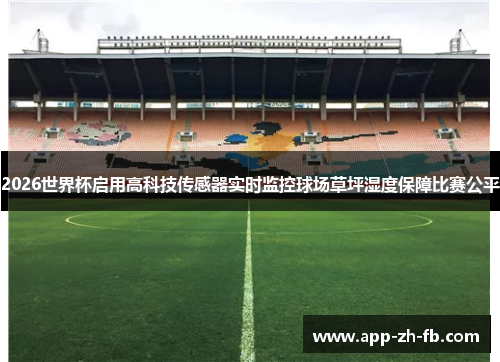2026世界杯启用高科技传感器实时监控球场草坪湿度保障比赛公平